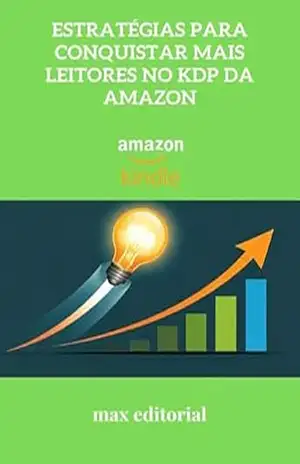 Estratégias para Conquistar Mais Leitores no KDP da Amazon (COMO FAZER SUCESSO NA AMAZON) – MAX EDITORIAL