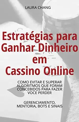 Estratégias para Ganhar Dinheiro em Cassinos Online: Como evitar e superar algoritmos que foram concebidos para fazer você perder - Laura Chang