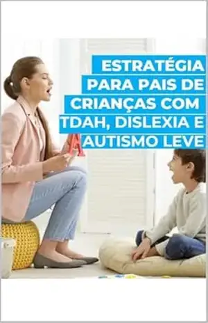 Estratégias para Pais de Crianças com TDAH, Dislexia e Autismo Leve – Iuri Oliveira
