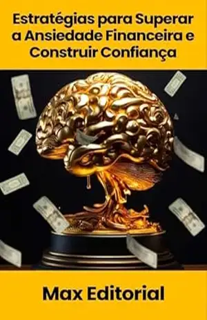 Estratégias para Superar a Ansiedade Financeira e Construir Confiança (EDUCAÇÃO, SAÚDE & PSICOLOGIA FINANCEIRA Livro 1) – MAX EDITORIAL