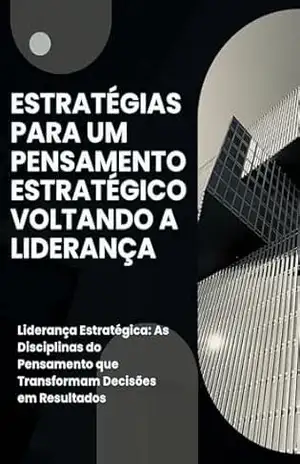 Estratégias para um pensamento estratégico voltando a liderança: Liderança Estratégica: As Disciplinas do Pensamento que Transformam Decisões em Resultados – David Mendes de Araujo