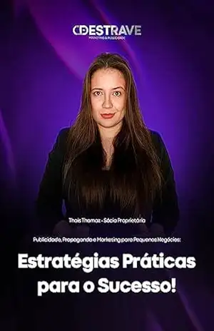 Estratégias práticas para o Sucesso: Publicidade, Propaganda e Marketing para Pequenos Negócios – Thais  Thomaz