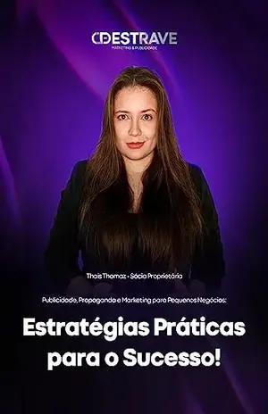 Estratégias práticas para o Sucesso: Publicidade, Propaganda e Marketing para Pequenos Negócios - Thais  Thomaz 
