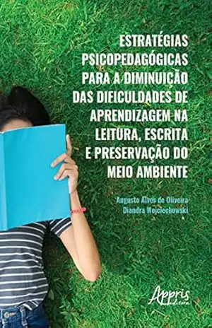 Estratégias Psicopedagógicas para a Diminuição das Dificuldades de Aprendizagem na Leitura,: Escrita e Preservação do Meio Ambiente – Diandra Wojciechowski