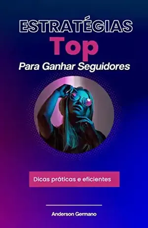 Estratégias Top Para Ganhar Seguidores: Dicas práticas e eficientes para ganhar seguidores – Anderson Germano – br – us