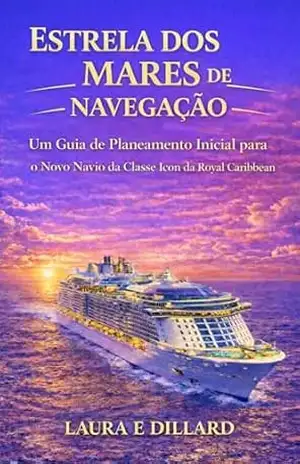 ESTRELA DOS MARES DE NAVEGAÇÃO: Um Guia de Planeamento Inicial para o Novo Navio da Classe Icon da Royal Caribbean (The Stress–Free Cruise Series) – Laura E. Dillard