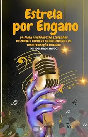 Estrela por Engano: Da Fama à Verdadeira Liberdade:Descubra o Poder da Autenticidade e da Transformação Interior – Joelsia  Mitango