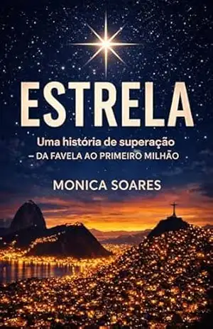 ESTRELA: UMA HISTÓRIA DE SUPERAÇÃO – DA FAVELA AO PRIMEIRO MILHÃO - Monica Soares