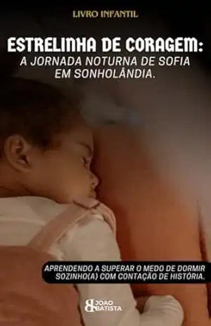 Estrelas de Coragem:: A Jornada Noturna de Sofia em Sonholândia – João Batista  Bezerra Lima