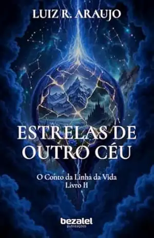 Estrelas de Outro Céu: O Conto da Linha da Vida – Livro II – Luiz R. de Araujo