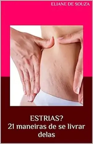 ESTRIAS? 21 maneiras de se livrar delas: 21 maneiras de se livrar delas – ELIANE DE SOUZA