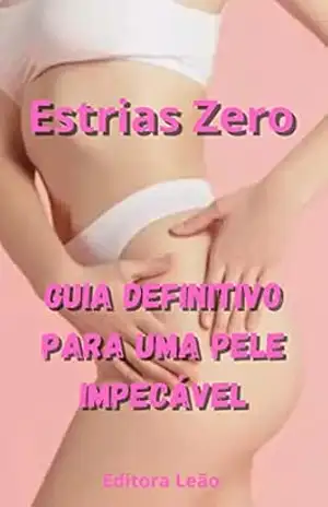 Estrias Zero: Guia Definitivo para uma Pele Impecável - Erick Leão
