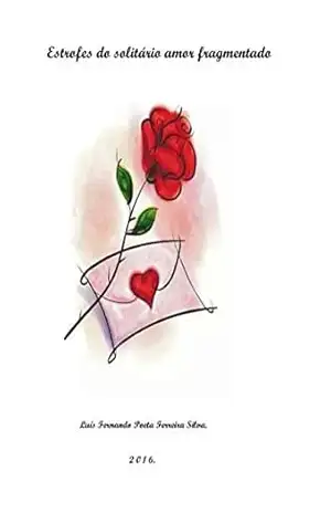 Estrofes do solitário amor fragmentado. – Luís Fernando Poeta Ferreira Silva