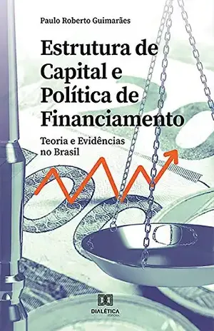 Estrutura de Capital e Política de Financiamento: teoria e evidências no Brasil - Paulo Roberto Guimarães