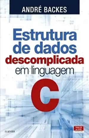 Estrutura de dados descomplicada em Linguagem C - André Backes