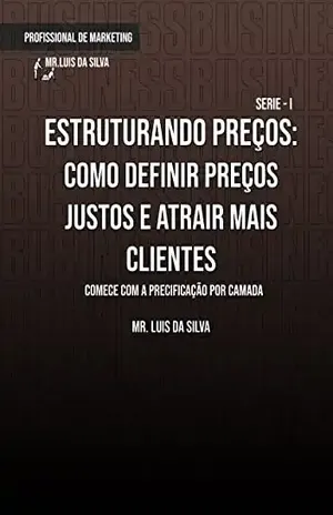 Estruturando Preços: Como definir preços justos e atrair mais clientes - Mr Luis da Silva