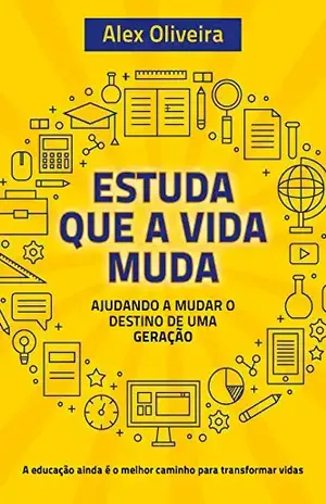 ESTUDA QUE A VIDA MUDA: Ajudando a Mudar o Destino de Uma Geração - Alex Oliveira
