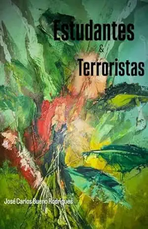 Estudantes e Terroristas - José Carlos Bueno Rodrigues