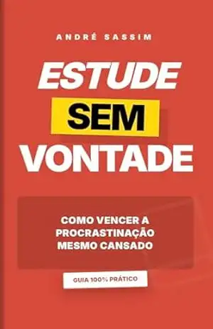 ESTUDE SEM VONTADE: Um guia prático para vencer a procrastinação mesmo quando você não tem motivação – André Sassim