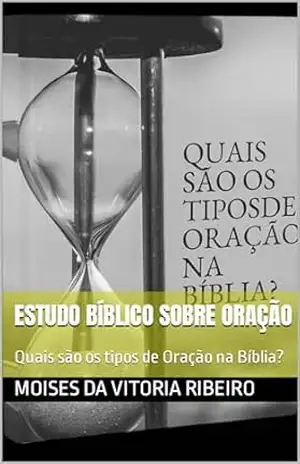 Estudo Bíblico sobre Oração: Quais são os tipos de Oração na Bíblia? – Moises Da   Vitoria Ribeiro
