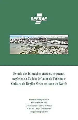 Estudo das interações entre os pequenos negócios na Cadeia de Valor de Turismo e Cultura da Região Metropolitana do Recife – Alexandres Rodrigues Alves