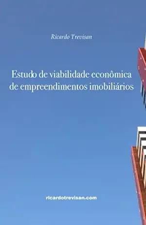 Estudo de viabilidade econômica de empreendimentos imobiliários: Segunda Edição (Mercado Imobiliário) – Ricardo Trevisan