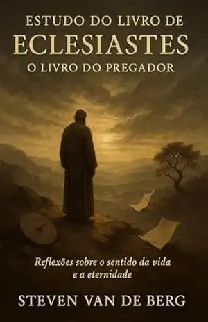 Estudo do Livro de Eclesiastes: O Livro do Pregador – Steven  van de Berg