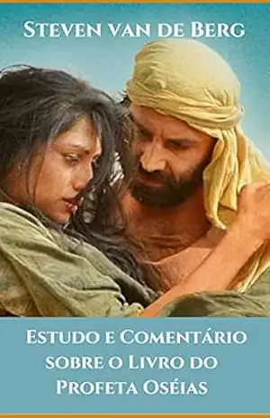 Estudo e Comentário sobre o Livro do Profeta Oséias - Steven van de Berg