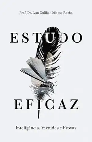 Estudo Eficaz: Inteligência, Virtudes e Provas – Ivan Guilhon Mitoso Rocha