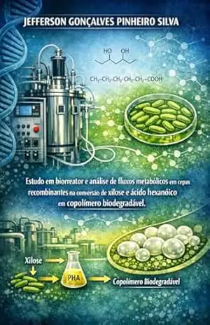 Estudo em biorreator e análise de fluxos metabólicos em cepas recombinantes na conversão de xilose e ácido hexanoico em copolímero biodegradável - Jefferson Silva