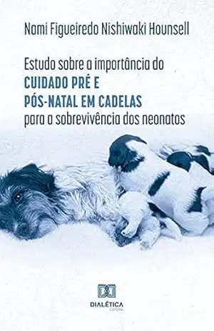 Estudo sobre a importância do cuidado pré e pós–natal em cadelas para a sobrevivência dos neonatos – Nami Figueiredo Nishiwaki Hounsell