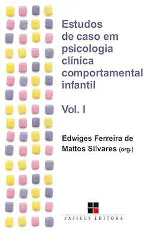 Estudos de caso em psicologia clínica comportamental infantil – Volume I – Edwiges Ferreira de Mattos Silvares