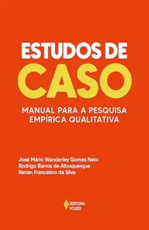 Estudos de caso: Manual para a pesquisa empírica qualitativa – José Mário Wanderley Gomes Neto