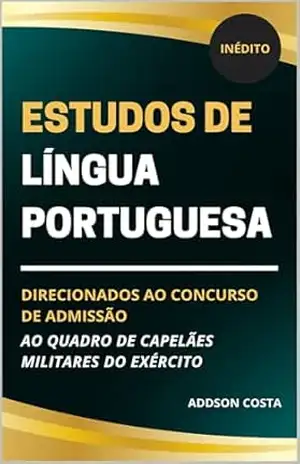 Estudos de Língua Portuguesa Direcionados: Ao Concurso de Admissão ao Quadro Capelães Militares do Exército (Coleção Concurso para Capelão Militar do Exército Livro 5) – Addson Costa