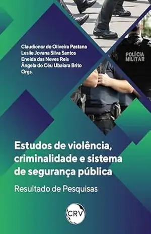 Estudos de violência, criminalidade e sistema de segurança pública: Resultado de Pesquisas – Claudionor de Oliveira Pastana