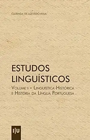 Estudos Linguísticos – Volume I: Linguística Histórica e História da Língua Portuguesa (Investigação) – Clarinda de Azevedo Maia