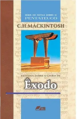 Estudos sobre o livro de Êxodo (Série de Notas sobre o Pentateuco 2) – Charles Henry Mackintosh
