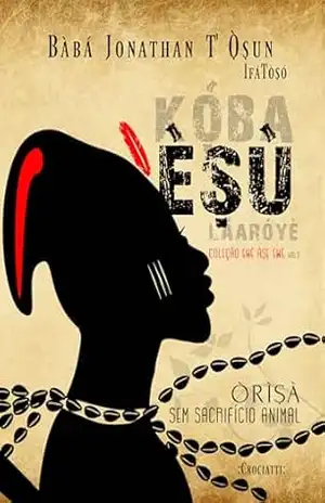 Èṣù Kọ́ba Láaróyè: Ordem, organização, disciplina e paciência. (Ewé Àṣẹ Ewé Livro 3) – Bàbá Jonathan T´Ọ̀ṣun IfáTòṣó