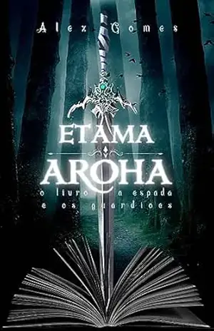 Etama Aroha: O livro, a espada e os guardiões – Alex Gomes
