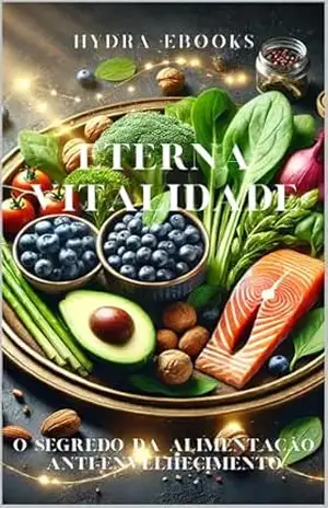 Eterna Vitalidade: O Segredo da Alimentação Anti–Envelhecimento – Hydra eBooks