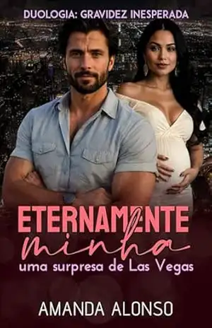 Eternamente Minha: Uma surpresa de Las Vegas (Duologia: Gravidez Inesperada) – Amanda Alonso