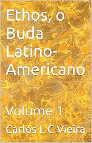 Ethos, o Buda Latino–Americano: Volume 1 – Carlos L C Vieira