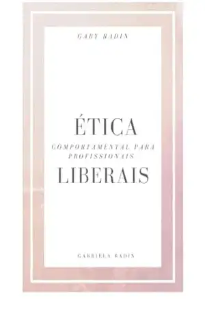 Ética Comportamental para profissionais Liberais – Gabriela  Radin