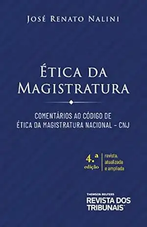 Ética da Magistratura: Comentários ao Código de Ética da Magistratura Nacional – José Renato Nalini
