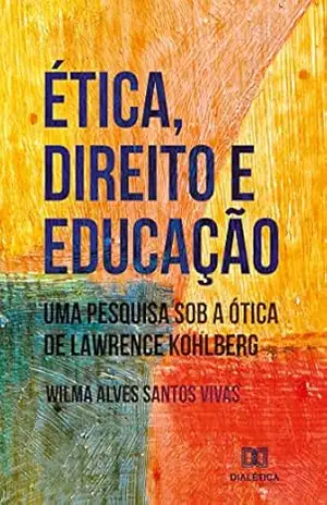 Ética, Direito e Educação: uma pesquisa sob a ótica de Lawrence Kohlberg – Wilma Alves Santos Vivas