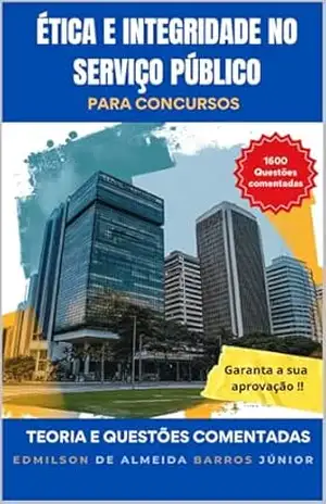 ÉTICA E INTEGRIDADE NO SERVIÇO PÚBLICO: PARA CONCURSOS – EDMILSON DE ALMEIDA BARROS JÚNIOR