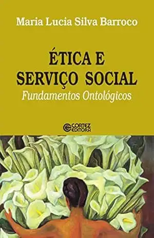 Ética e Serviço Social: fundamentos ontológicos – Maria Lucia Silva Barroco
