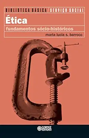 Ética: fundamentos sócio–históricos (Coleção Biblioteca Básica de Serviço Social Livro 4) – Maria Lucia Silva Barroco