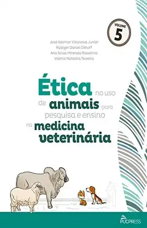 Ética no uso de animais para pesquisa e ensino na medicina veterinária (Coleção Ética em pesquisa Livro 5) – José Ademar Villanova Junior