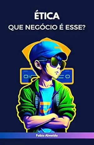 Ética: Que negócio é esse? - Fabio  Almeida